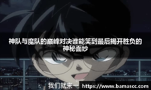神队与魔队的巅峰对决谁能笑到最后揭开胜负的神秘面纱