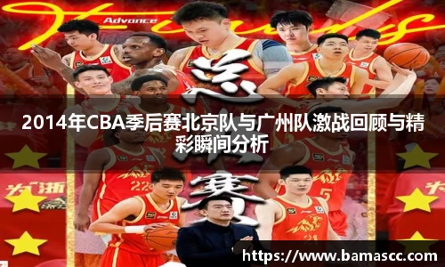 2014年CBA季后赛北京队与广州队激战回顾与精彩瞬间分析